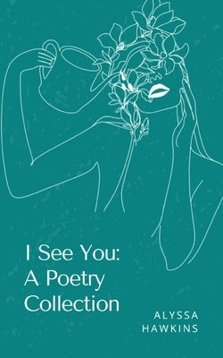 I See You: A Poetry Collection by Hawkins, Alyssa