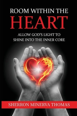 Room Within The Heart: Allow God's Light To Shine Into The Inner Core by Thomas, Sherron Minerva