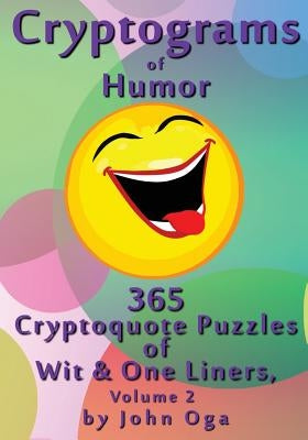 Cryptograms Of Humor: 365 Cryptoquote Puzzles of Wit & One Liners, Volume 2 by Oga, John