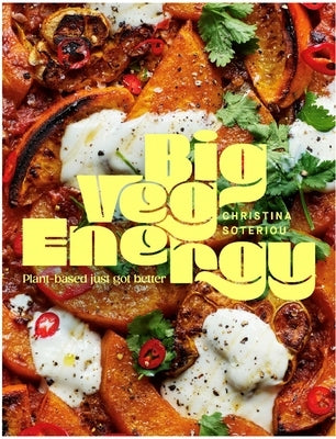 Big Veg Energy: Plant-Based Just Got Better by Soteriou, Christina