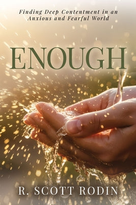 Enough: Finding Deep Contentment in an Anxious and Fearful World by Rodin, R. Scott