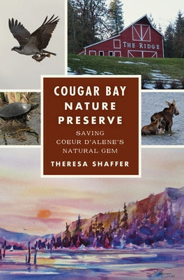 Cougar Bay Nature Preserve: Saving Coeur d'Alene's Natural Gem by Shaffer, Theresa