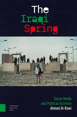 The Iraqi Spring: Social Media and Political Activism by Al-Rawi, Ahmed