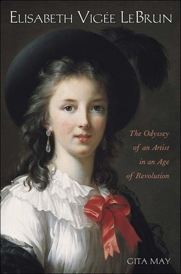 Elisabeth Vigée Le Brun: The Odyssey of an Artist in an Age of Revolution by May, Gita