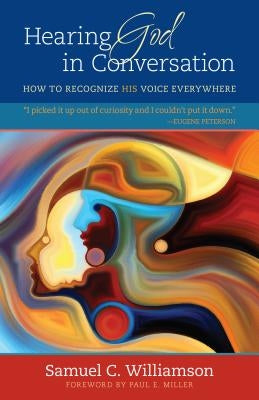 Hearing God in Conversation: How to Recognize His Voice Everywhere by Williamson, Samuel C.