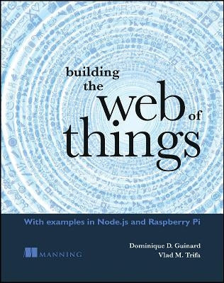 Building the Web of Things by Guinard, Dominique