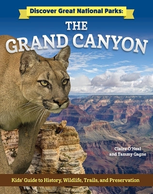Discover Great National Parks: Grand Canyon: Kids' Guide to History, Wildlife, Trails, and Preservation by O'Neal, Claire