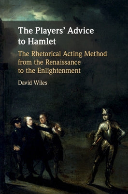 The Players' Advice to Hamlet by Wiles, David