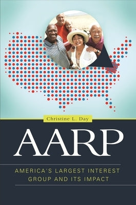 AARP: America's Largest Interest Group and Its Impact by Day, Christine L.