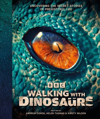 BBC Walking with Dinosaurs: Uncovering the Secret Stories of Prehistoric Life by Cohen, Andrew