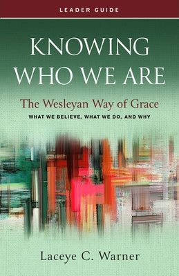 Knowing Who We Are Leader Guide: The Wesleyan Way of Grace by Warner, Laceye C.