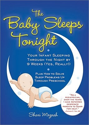 The Baby Sleeps Tonight: Your Infant Sleeping Through the Night by 9 Weeks (Yes, Really!) by Mezrah, Shari