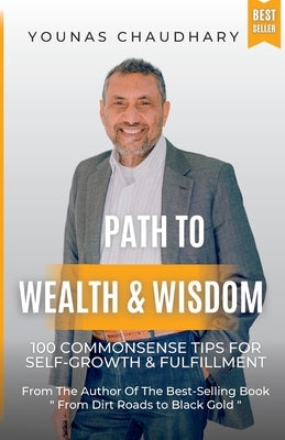 Path to Wealth & Wisdom: 100 Commonsense Tips for Self-Growth & Fulfillment: 100 CommonSense Tips for Self-Growth & Fulfillment by Chaudhary, Younas