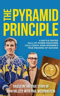 The Pyramid Principle: A Battle-Tested Hall-of-Famer Discovers UCLA Coach John Wooden's True Meaning of Success by Vallely, John