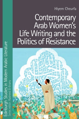 Contemporary Arab Women's Life Writing and the Politics of Resistance by Cheurfa, Hiyem