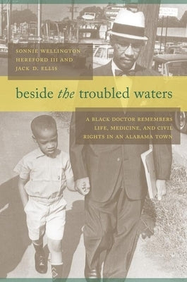 Beside the Troubled Waters: A Black Doctor Remembers Life, Medicine, and Civil Rights in an Alabama Town by Hereford, Sonnie Wellington
