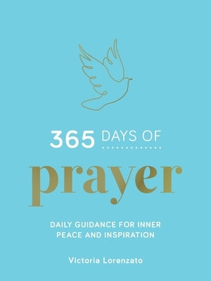 365 Days of Prayer: Daily Guidance for Inner Peace and Inspiration by Lorenzato, Victoria