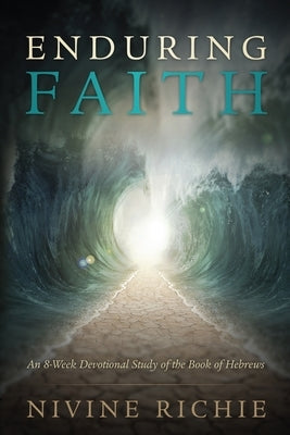 Enduring Faith - An 8-Week Devotional Study of the Book of Hebrews by Richie, Nivine