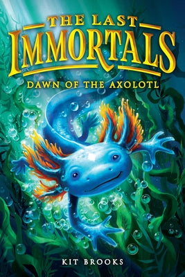 The Last Immortals: Dawn of the Axolotl by Brooks, Kit