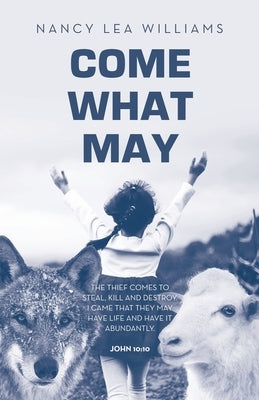 Come What May: The thief comes to steal, kill and destroy. I came that they may have life and have it abundantly. John 10:10 by Williams, Nancy Lea