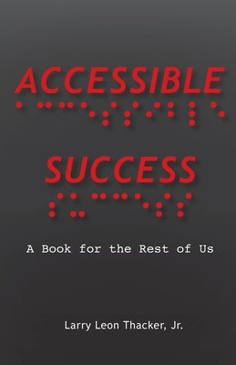 Accessible Success: A Book for the Rest of Us by Thacker, Larry Leon, Jr.