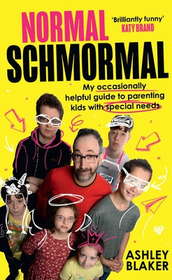Normal Schmormal: My Occasionally Helpful Guide to Parenting Kids with Special Needs by Blaker, Ashley