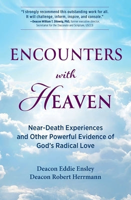 Encounters with Heaven: Near-Death Experiences and Other Powerful Evidence of God's Radical Love by Ensley, Deacon Eddie