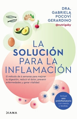 La Soluci?n Para La Inflamaci?n: El M?todo de 6 Semanas Para Mejorar Tus Digestiones, Reducir El Dolor, Prevenir Enfermedades Y Ganar Vitalidad / A So by Pocov? Gerardino, Gabriela