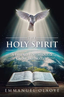 The Holy Spirit: A Friend You Should Know Intimately by Olaoye, Emmanuel