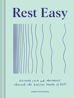 Rest Easy: Discover Calm and Abundance Through the Radical Power of Rest by Vengoechea, Ximena