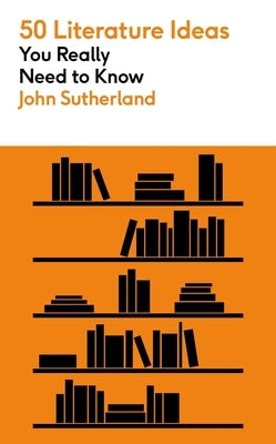 50 Literature Ideas You Really Need to Know by Sutherland, John