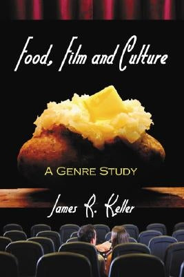Food, Film and Culture: A Genre Study by Keller, James R.