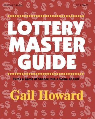 Lottery Master Guide: Turn a Game of Chance Into a Game of Skill by Howard, Gail