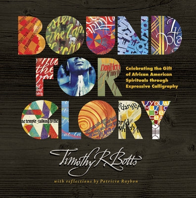 Bound for Glory: Celebrating the Gift of African American Spirituals Through Expressive Calligraphy by Botts, Timothy R.