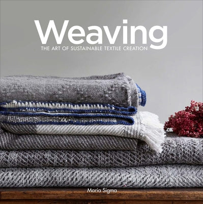 Weaving: The Art of Sustainable Textile Creation by Sigma, Maria