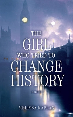 The Girl Who Tried to Change History by Kaplan, Melissa
