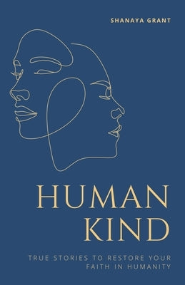 Human Kind: True Stories to Restore Your Faith in Humanity by Grant, Shanaya