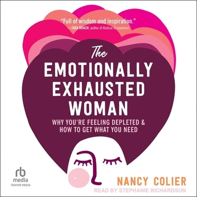 The Emotionally Exhausted Woman: Why You're Feeling Depleted and How to Get What You Need by Colier, Nancy