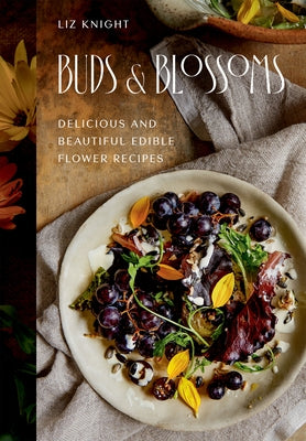 Buds and Blossoms: Delicious and Beautiful Edible Flower Recipes by Knight, Liz