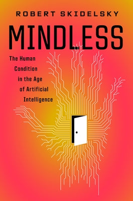 Mindless: The Human Condition in the Machine Age by Skidelsky, Robert