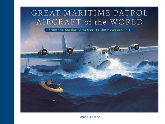 Great Maritime Patrol Aircraft of the World: From the Curtiss "America" to the Kawasaki P-1 by Dean, Ralph J.