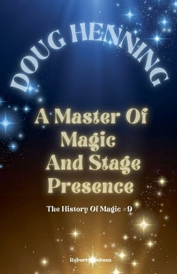 Doug Henning A Master Of Magic And Stage Presence by Jakobsen, Robert