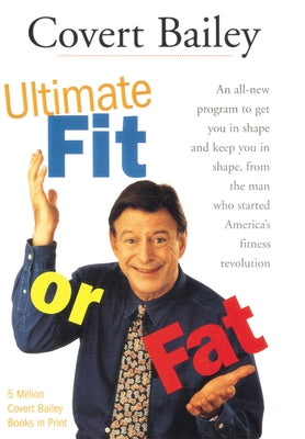 The Ultimate Fit or Fat: An All-New Program to Get You in Shape and Keep You in Shape by Bailey, Covert