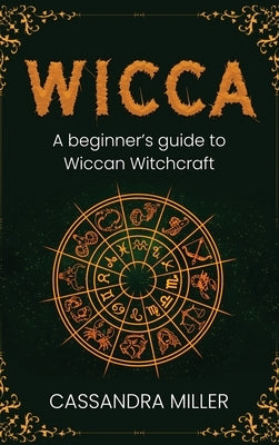 Wicca: A Beginner's Guide to Wiccan Witchcraft by Miller, Cassandra