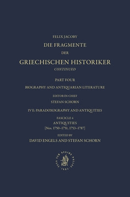 Die Fragmente Der Griechischen Historiker Continued. Part IV. Biography and Antiquarian Literature. E. Paradoxography and Antiquities. Fasc. 4. Antiqu by Engels, David