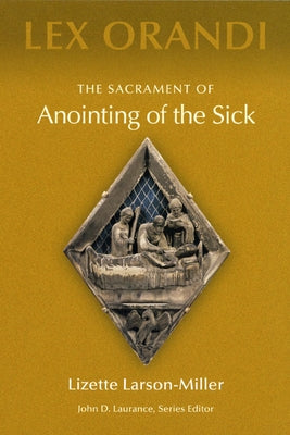 The Sacrament of Anointing of the Sick by Larson-Miller, Lizette