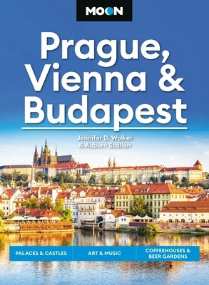 Moon Prague, Vienna & Budapest: Palaces & Castles, Art & Music, Coffeehouses & Beer Gardens by Walker, Jennifer D.