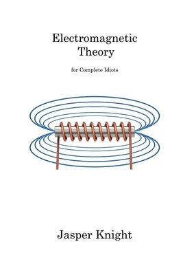 Electromagnetic Theory: for Complete Idiots by Knight, Jasper