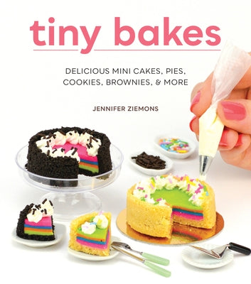 Tiny Bakes: Delicious Mini Cakes, Pies, Cookies, Brownies, and More by Ziemons, Jennifer