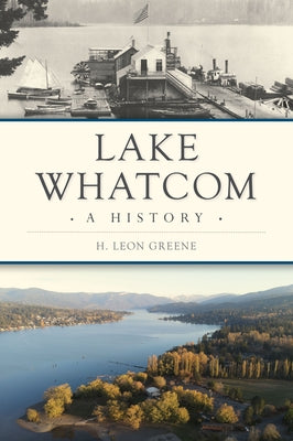 Lake Whatcom: A History by Greene, H. Leon